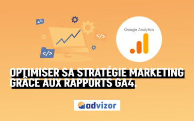 Google Analytics 4 : Lire ses rapports pour optimiser sa stratégie marketing